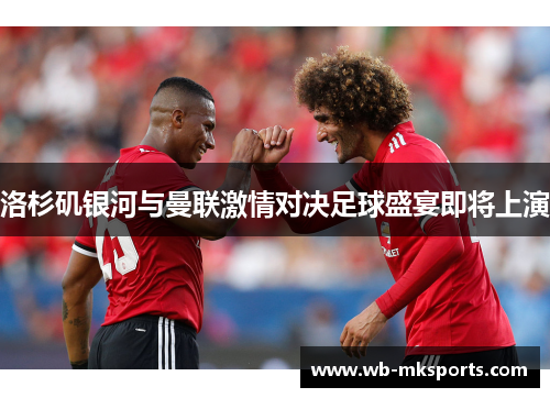 洛杉矶银河与曼联激情对决足球盛宴即将上演